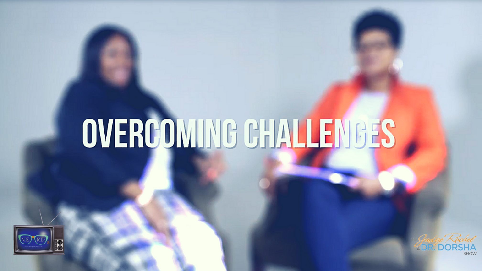 The Judge Rachel & Dr. Dorsha Show, Season 1, Episode 3: A Conversation: Overcoming Challenges